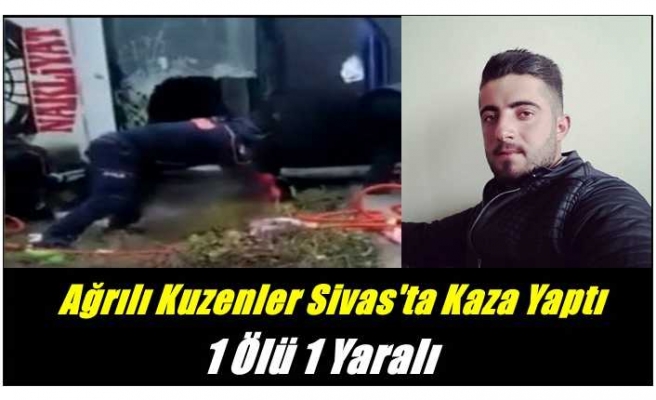 Ağrılı Kuzenler Sivas'ta Kaza Yaptı 1 Ölü 1 Yaralı