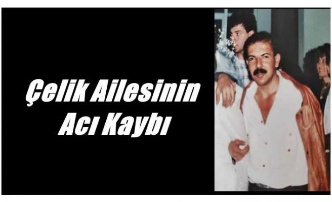 Çelik Ailesinin Acı Kaybı