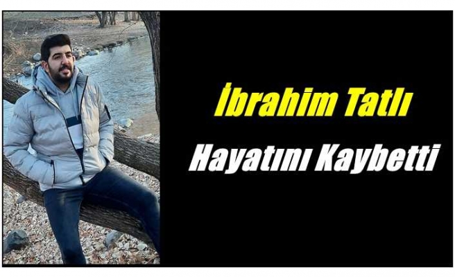 İbrahim Tatlı Genç Yaşta HayatınıI kaybetti