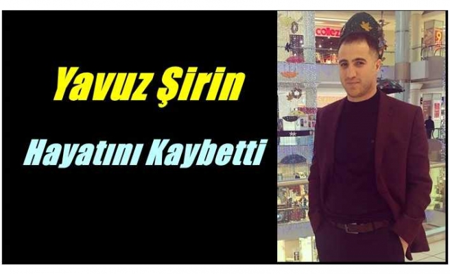 Yavuz Şirin Hayatını Kaybetti