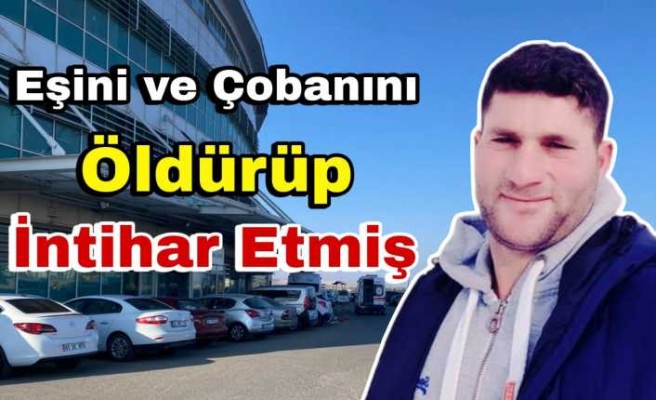 İlhami Gökser eşini ve çobanını öldürüp intihar etmiş