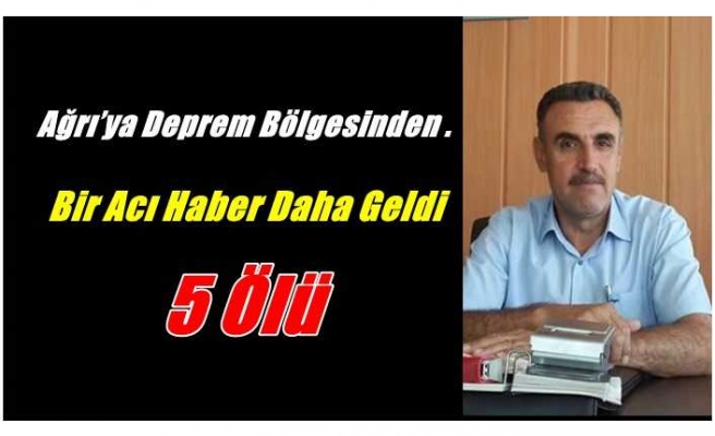 Ağrı’ya deprem bölgesinden bir acı haber daha geldi.