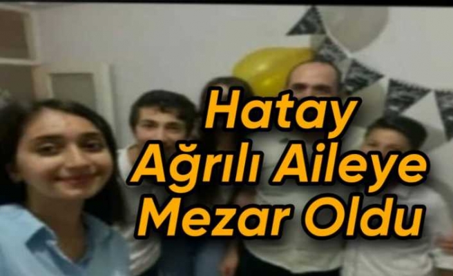 Hatay Ağrılı Aileye Mezar Oldu