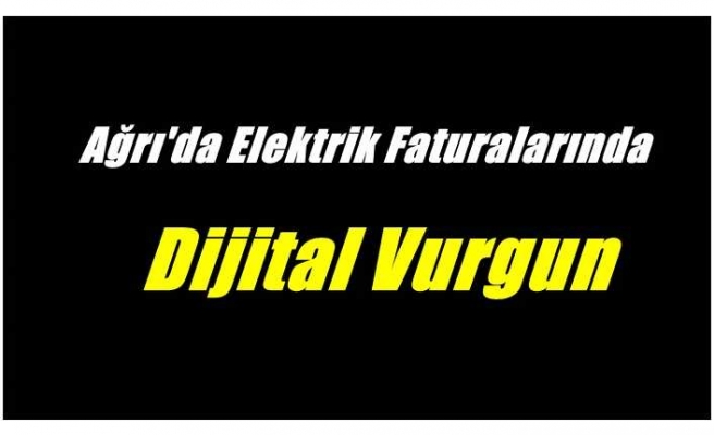 Ağrı'da Elektrik Faturalarında Dijital Vurgun