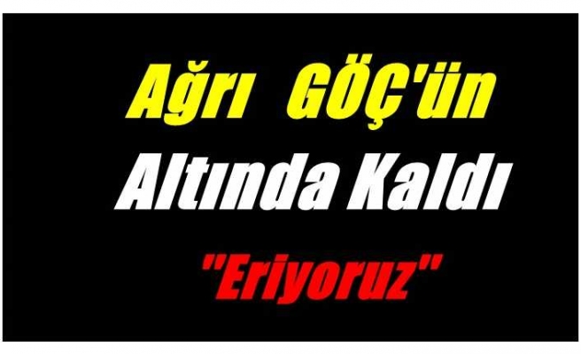 Ağrı Göçün Altında Kaldı