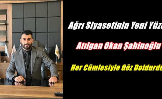 Ağrı Siyasetinin yeni yüzü her cümlesiyle göz doldurdu