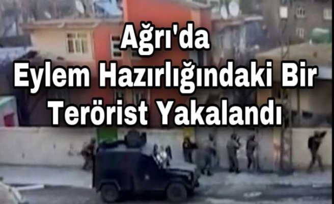 Ağrı"da Eylem Hazırlığında ki Terörist Operasyonla  Yakalandı