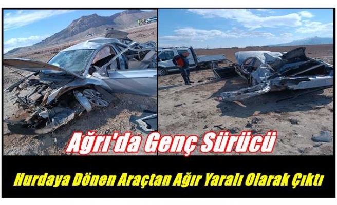 Ağrıda yaşanan feci kazada genç sürücü hurdaya dönen araçtan yaralı olarak çıkarıldı