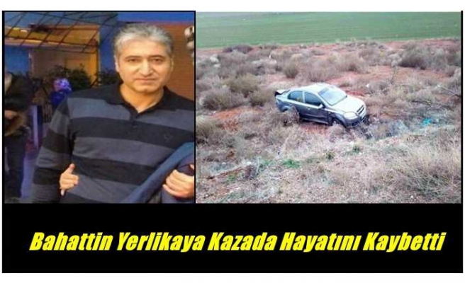 Bahattin Yerlikaya Trafik Kazasında Hayatını Kaybetti