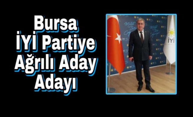 Bursa İYİ Partiye Ağrılı Aday Adayı