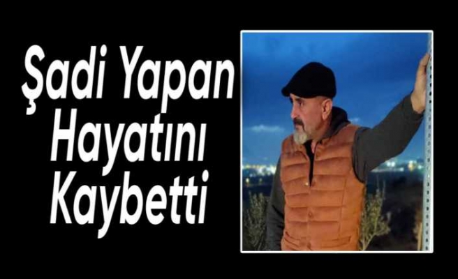 Şadi Yapan Hayatını Kaybetti