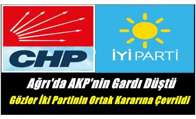 Ağrı'da AKP'nin  Gardı Düştü Gözler CHP ve İYİ Parti'nin Alacağı Ortak Karara Çevrildi