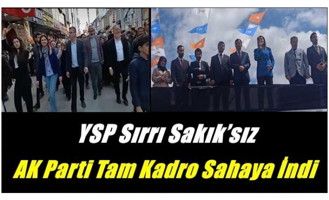 Ağrı'da Yeşil Sol Parti Sakık’sız ,AK Parti Tam Kadro Sahaya İndi