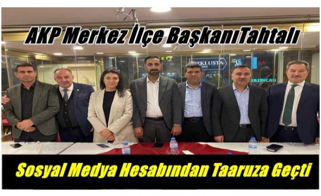 AKP Merkez İlçe Başkanı Tahtalı Sosyal Medya Hesabından Taaruza Geçti