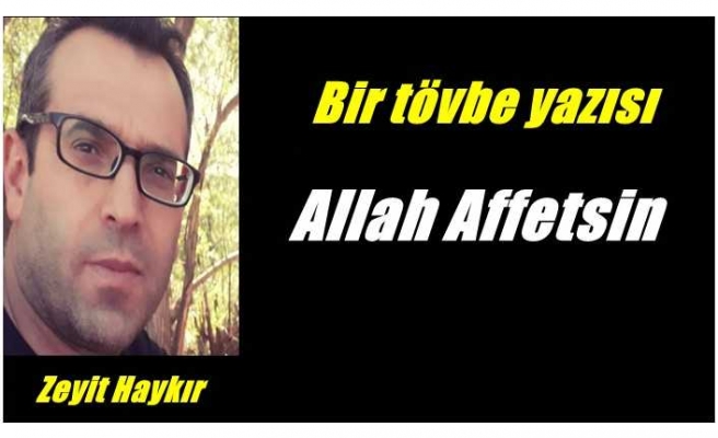 Bir tövbe yazısı ''Allah Affetsin''