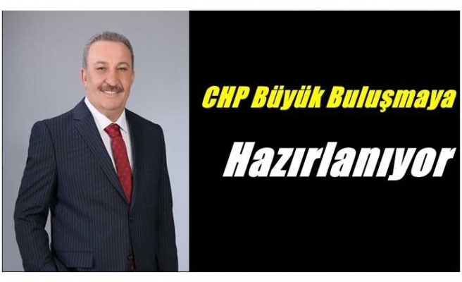 CHP Büyük Buluşmaya Hazırlanıyor