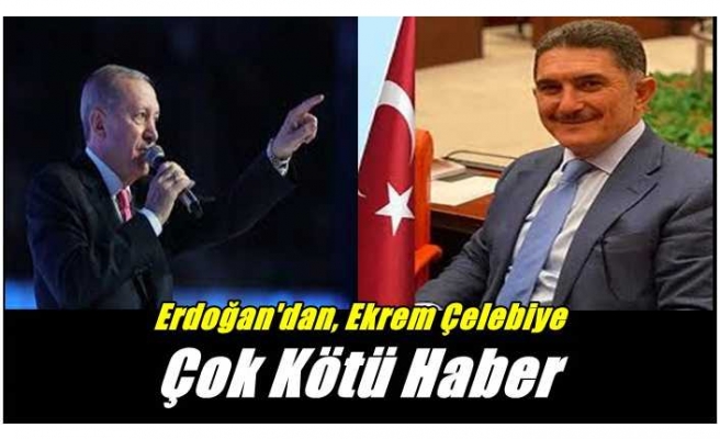 Erdoğan'dan Ekrem Çelebiye Kötü Haber
