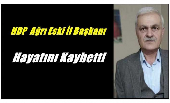 HDP Eski Ağrı İl Başkanı Hayatını Kaybetti