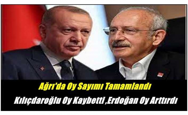 Ağrı'da Kılıçdaroğlu Oy Kaybetti, Erdoğan'ın Oyu Arttı