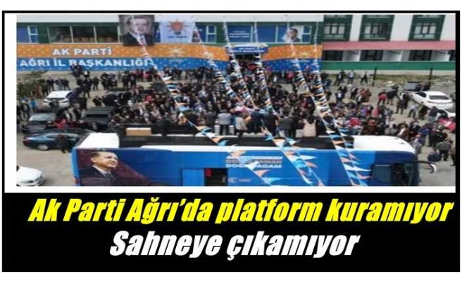 Ak Parti Ağrı’da platform kuramıyor ,sahneye çıkamıyor