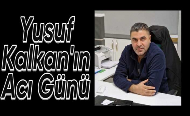 Yusuf Kalkan'ın Acı Gūnū