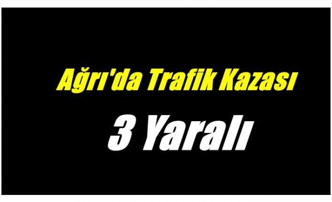 Ağrı'da Trafik Kazası 3 Yaralı