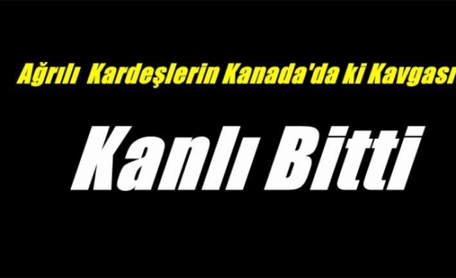 Ağrılı Kardeşlerin Kanada'da ki Kavgası Kanlı Bitti