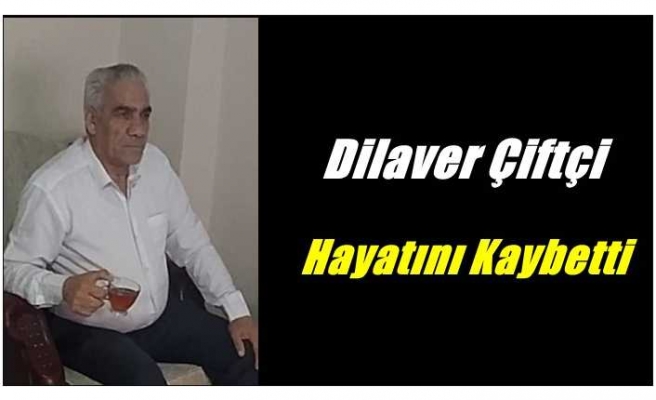 Dilaver Çiftçi Hayatını Kaybetti