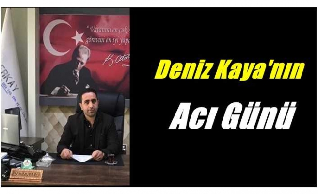 İş Adamı Deniz Kaya'nın Acı Günü