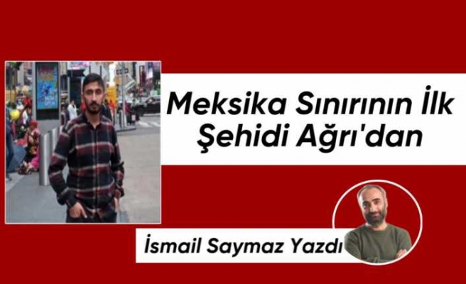 Meksika Sınırının İlk Şehidi Ağrı"dan