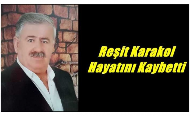 Reşit Karakol Hayatını Kaybetti