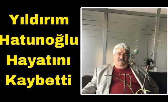 Yıldırım Hatunoğlu Hayatını Kaybetti