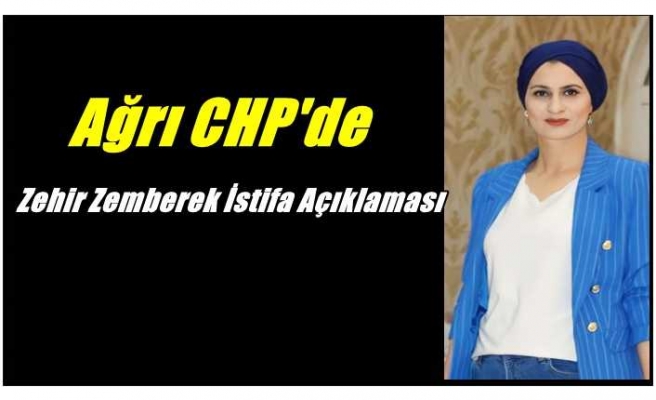 Ağrı CHP Kadın Kollarından Zehir Zemberek İstifa Açıklaması