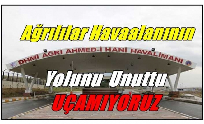 Ağrılılar Havaalanının Yolunu Unuttu