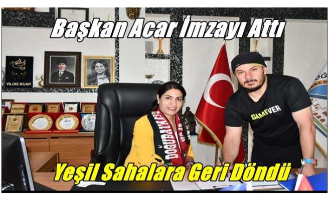 Doğubayazıt Belediye Başkanı Yıldız Acar İmzayı Attı Yeşil Sahalara Geri Döndü