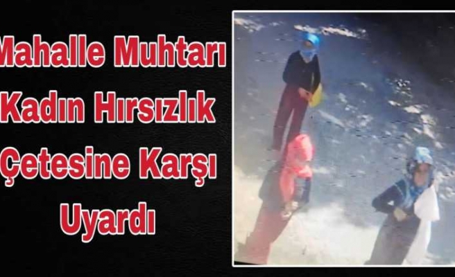 Muhtar'dan Ağrı'da Kadın Hırsızlık Çetesi Uyarısı