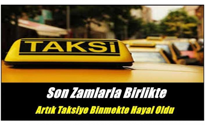 Ağrı'da Taksi Ücretlerine Zam ''Artık Binmek Hayal Oldu''