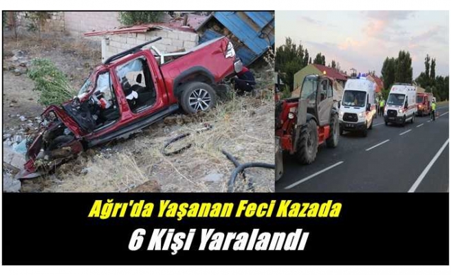 Ağrı'da yaşanan feci trafik kazasında 6 kişi yaralandı