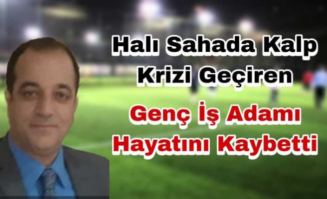 Ağrı'da genç iş adamı halısaha maçında hayatını kaybetti