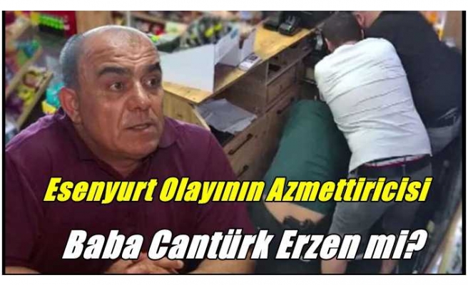 Esenyurt Tekel Bayi Olayında Baba Cantürk Erzen Azmettiricimi ?