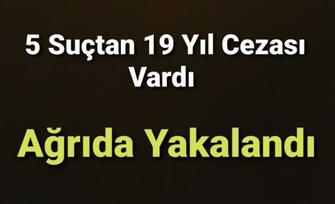 Hakkında 19 Yıl Mahkumiyet Kararı Bulunan Firari, Ağrı'da Yakalandı