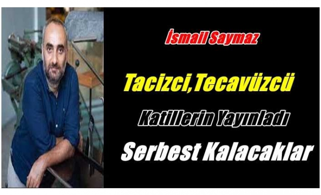 İsmail Saymaz. Tacizci ,tecavüzcü ve katillerin listesini yayınladı