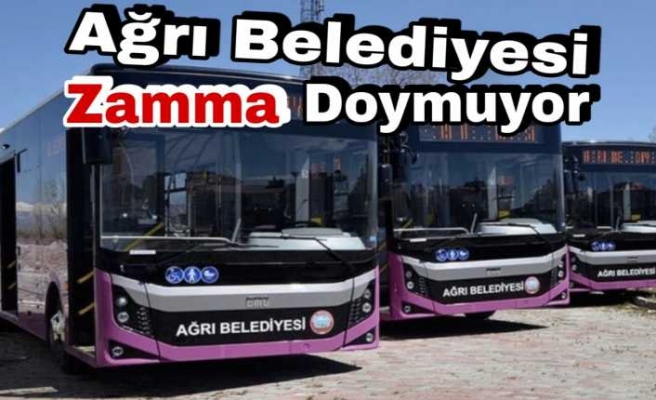 Ağrı Belediyesi Zamma Doymuyor