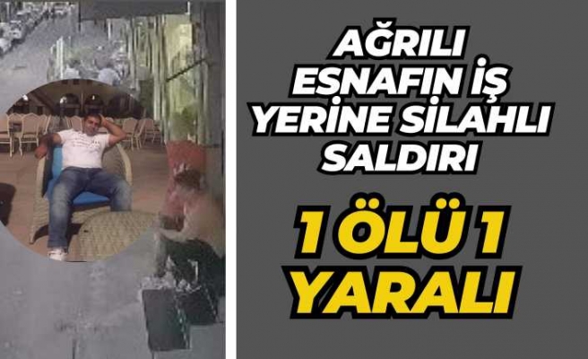 Ağrılı Esnafın İşyerine Kurşun Yağdırdılar 1 Ölü 1 Yaralı