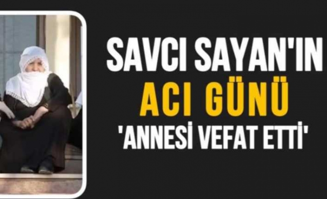 Savcı Sayan Annesini Kaybettiğini  Duyurdu