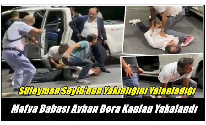 Soylu'nun yakınlık iddialarını yalanladığı Ayhan Bora Kaplan yakalandı