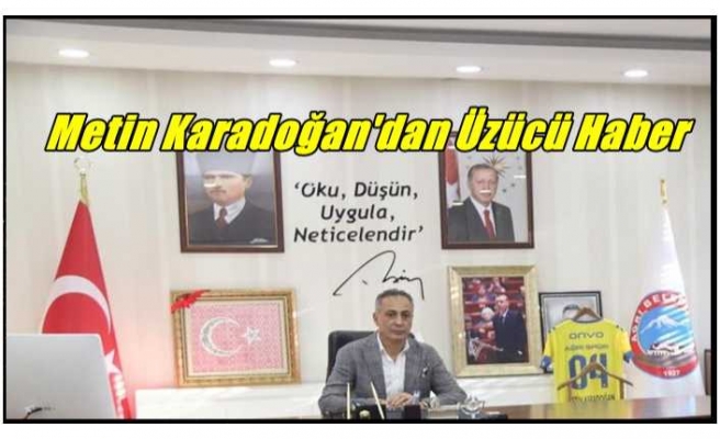 Ağrı Belediye Başkanı Karadoğan'dan Üzücü Haber