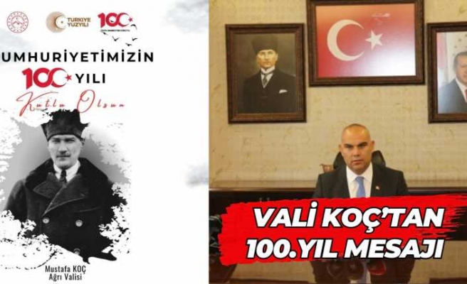 Ağrı Valisi Mustafa Koç'tan 1OO.Yıl Kutlama Mesajı