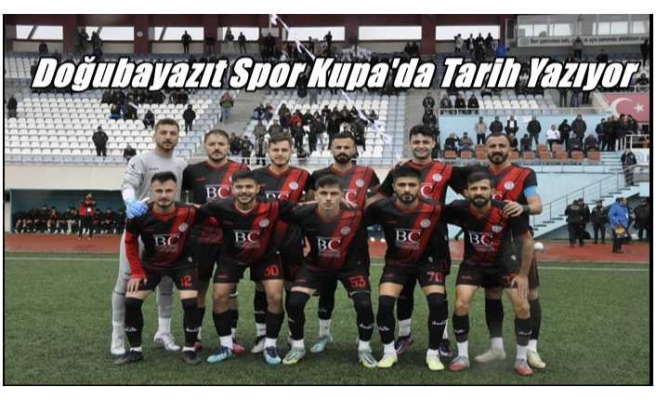 Doğubayazıt FK  Ziraat Türkiye  Kupasında Tarih Yazıyor