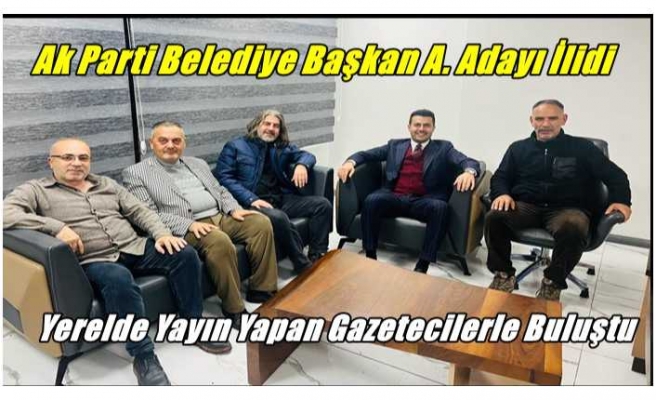 Ak Parti Aday Adayı Mehmet İlidi Yerelde Yayın Yapan Gazetecilerle Buluştu